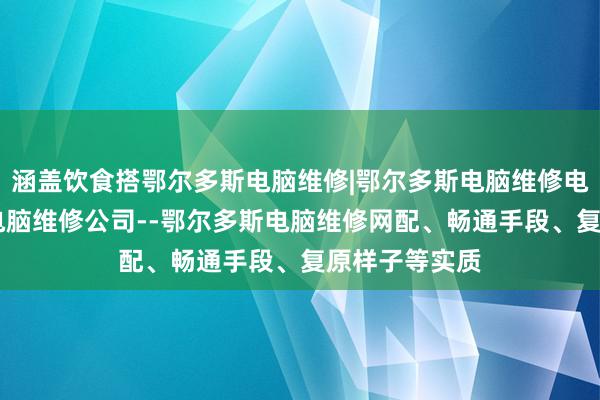 涵盖饮食搭鄂尔多斯电脑维修|鄂尔多斯电脑维修电话|鄂尔多斯电脑维修公司--鄂尔多斯电脑维修网配、畅通手段、复原样子等实质